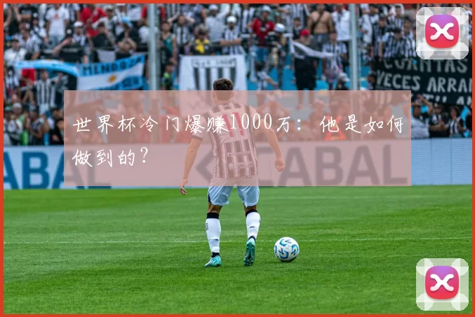 世界杯冷门爆赚1000万：他是如何做到的？