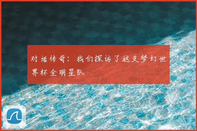 对话传奇:我们探访了这支梦幻世界杯全明星队