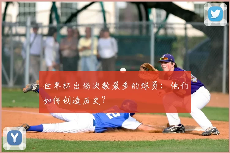 世界杯出场次数最多的球员：他们如何创造历史？