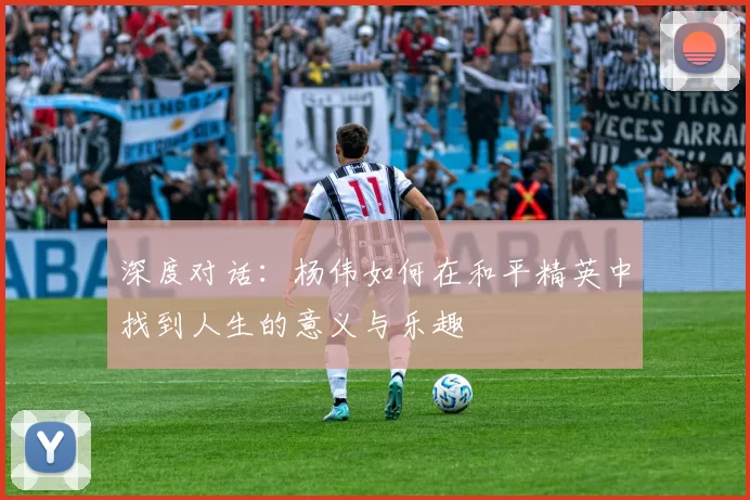 深度对话：杨伟如何在和平精英中找到人生的意义与乐趣