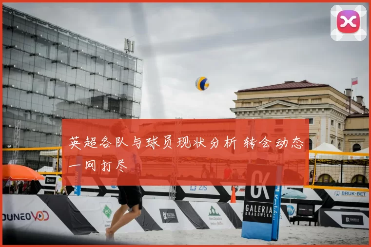 英超各队与球员现状分析 转会动态一网打尽