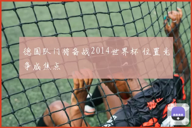 德国队门将备战2014世界杯 位置竞争成焦点