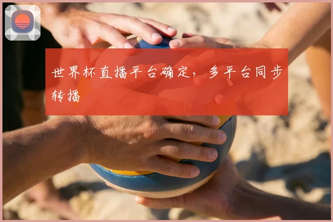 世界杯直播平台确定，多平台同步转播