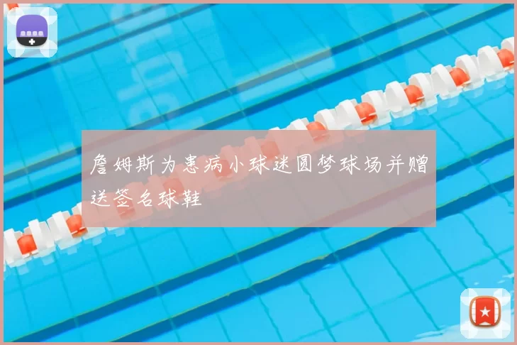 詹姆斯为患病小球迷圆梦球场并赠送签名球鞋