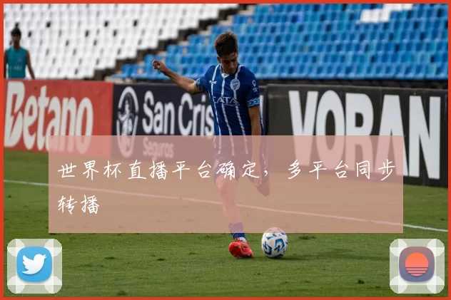 世界杯直播平台确定，多平台同步转播