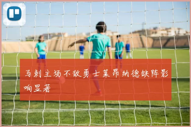 马刺主场不敌勇士莱昂纳德缺阵影响显著