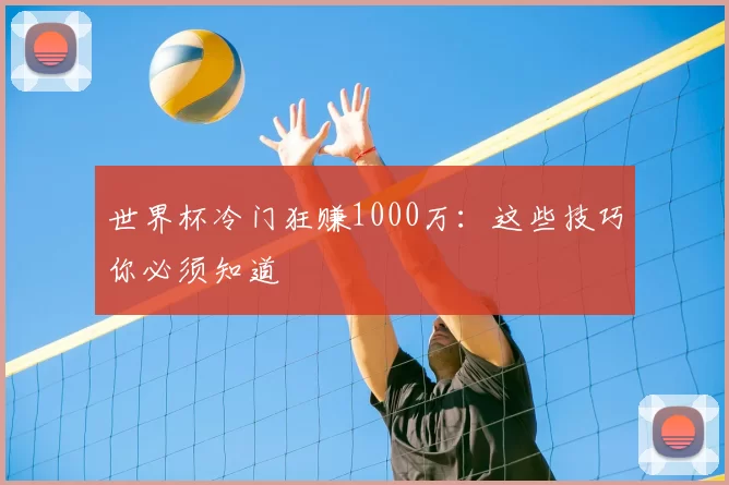 世界杯冷门狂赚1000万:这些技巧你必须知道