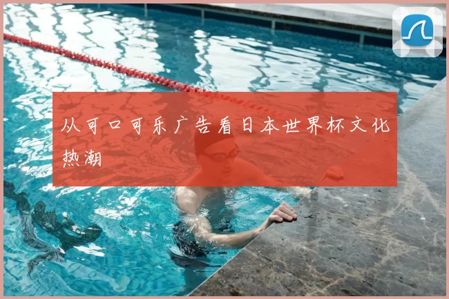 从可口可乐广告看日本世界杯文化热潮