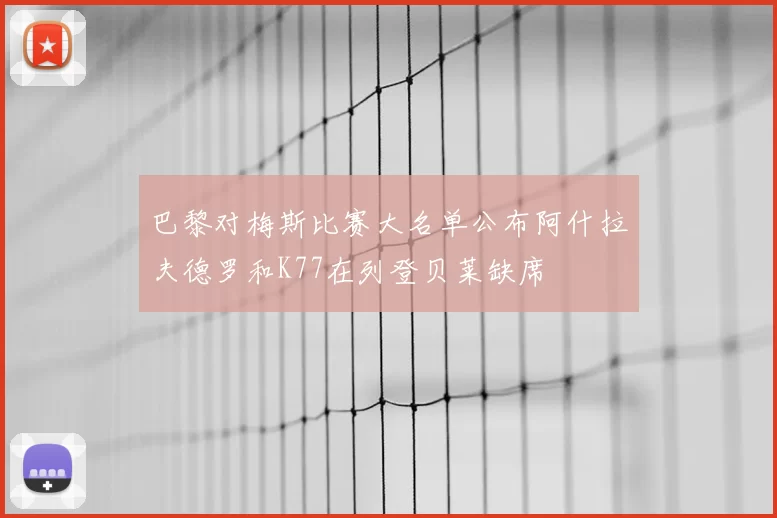 巴黎对梅斯比赛大名单公布阿什拉夫德罗和K77在列登贝莱缺席