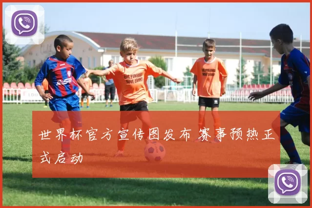 世界杯官方宣传图发布 赛事预热正式启动