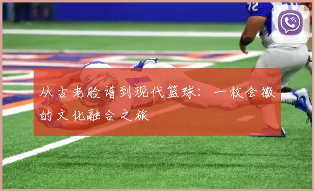 从古老脸谱到现代篮球：一枚会徽的文化融合之旅