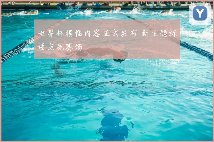 世界杯横幅内容正式发布 新主题标语点亮赛场