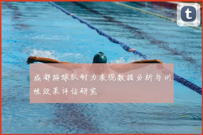 成都排球队耐力表现数据分析与训练效果评估研究