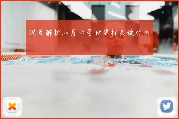 深度解析七月六号世界杯关键对决