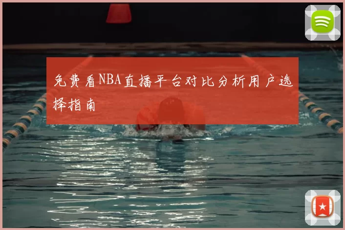 免费看NBA直播平台对比分析用户选择指南