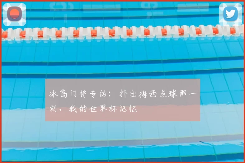冰岛门将专访：扑出梅西点球那一刻，我的世界杯记忆